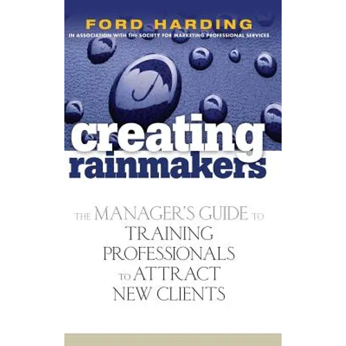 Creating Rainmakers: The Manager's Guide to Training Professionals to Attract New Clients