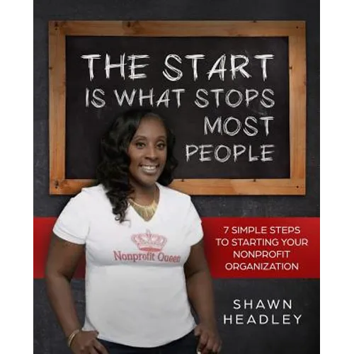 The Start Is What Stops Most People: 7 Simple Steps to Starting Your Nonprofit Organization