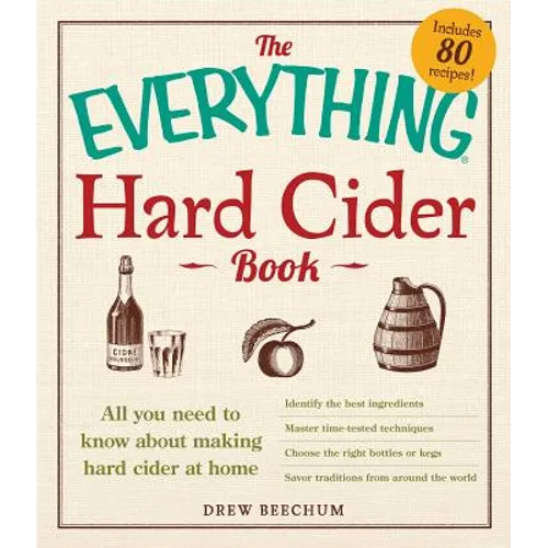 The Everything Hard Cider Book: All You Need to Know about Making Hard Cider at Home