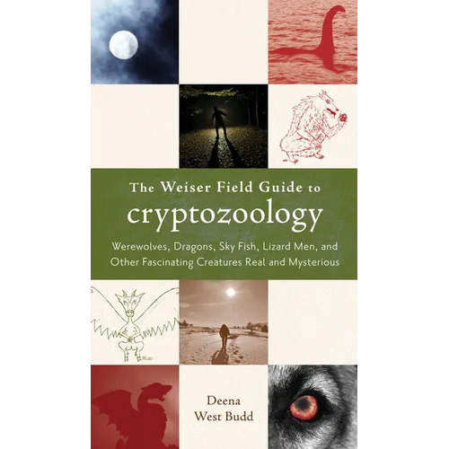 The Weiser Field Guide to Cryptozoology: Werewolves, Dragons, Skyfish, Lizard Men, and Other Fascinating Creatures Real and Mysterious