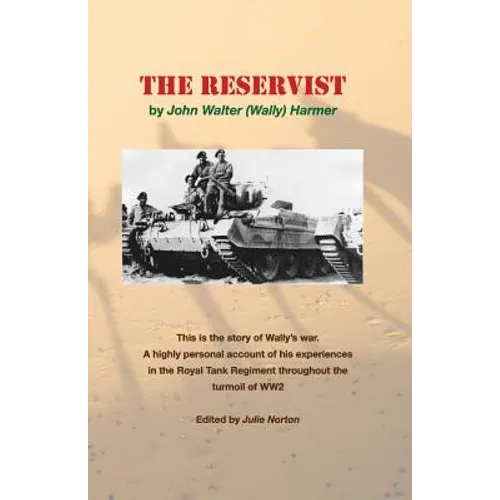 The Reservist: This Is the Story of Wally's War. a Highly Personal Account of His Experiences in the Tank Corps Throughout the Turmoil of Ww2.