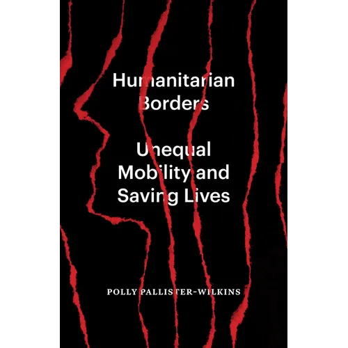 Humanitarian Borders: Unequal Mobility and Saving Lives