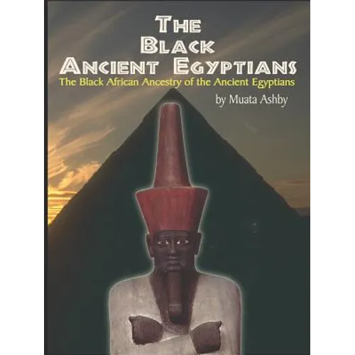 The Black Ancient Egyptians: Evidences of the Black African Origins of Ancient Egyptian Culture, Civilization, Religion and Philosophy