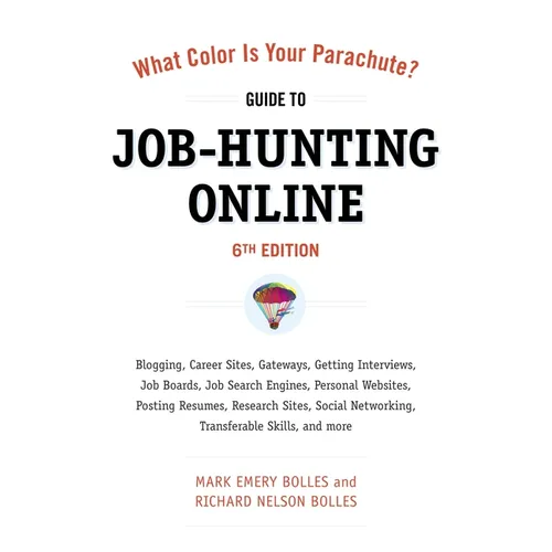 What Color Is Your Parachute? Guide to Job-Hunting Online: Blogging, Career Sites, Gateways, Getting Interviews, Job Boards, Job Search Engines, Perso