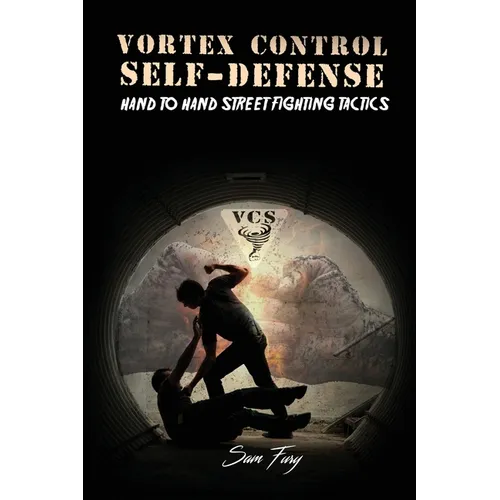 Vortex Control Self-Defense: Hand to Hand Street Fighting Tactics