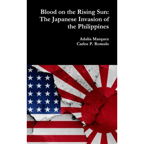 Blood on the Rising Sun: The Japanese Invasion of the Philippines - Hardcover