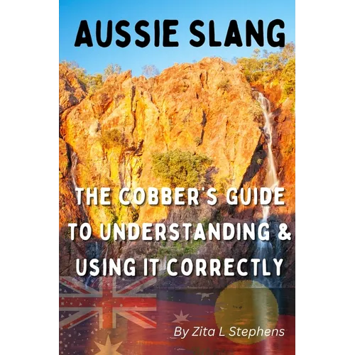 Aussie Slang: The Cobber's Guide to Understanding & Using It Correctly