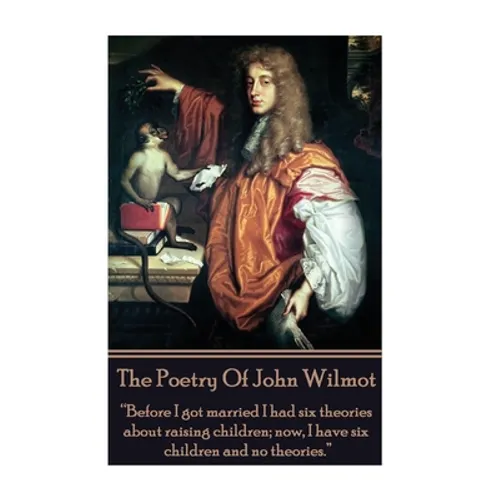The Poetry of John Wilmot: "Before I got married I had six theories about raising children; now, I have six children and no theories."