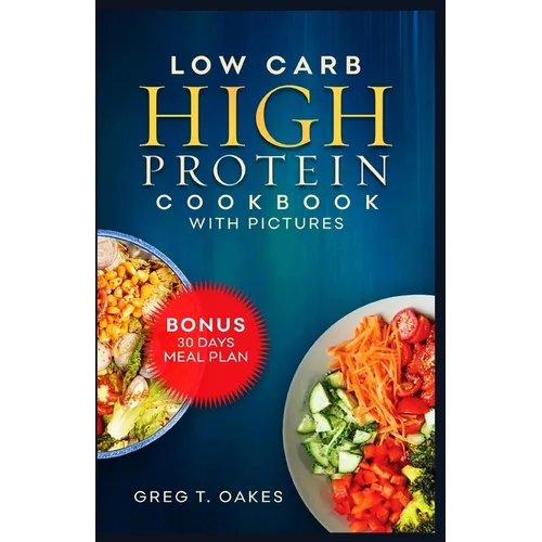 Low Carb High Protein Cookbook With Pictures: Effortless cooking recipes for health, fitness and delicious living.