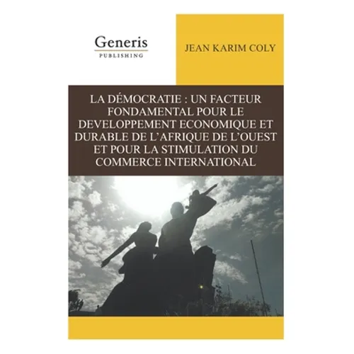 La Démocratie: Un Facteur Fondamental Pour Le Developpement Economique Et Durable de l'Afrique de l'Ouest Et Pour La Stimulation Du C