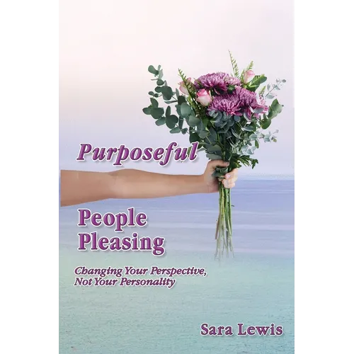 Purposeful People-Pleasing: Changing Your Perspective, Not Your Personality