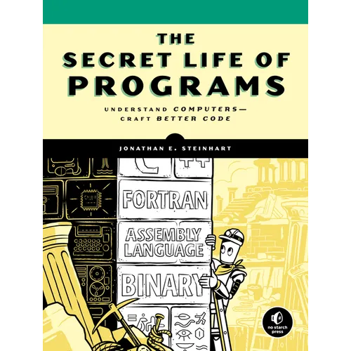 The Secret Life of Programs: Understand Computers -- Craft Better Code