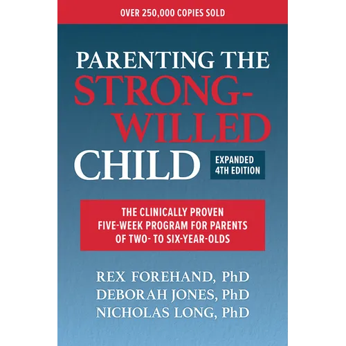 Parenting the Strong-Willed Child, Expanded Fourth Edition: The Clinically Proven Five-Week Program for Parents of Two- To Six-Year-Olds