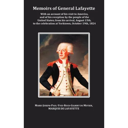 Memoirs of General Lafayette - With an Account of His Visit to America, and of His Reception by the People of the United States; From His Arrival, Aug