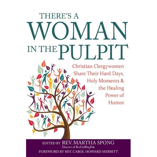 There's a Woman in the Pulpit: Christian Clergywomen Share Their Hard Days, Holy Moments and the Healing Power of Humor