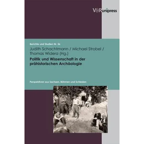 Politik Und Wissenschaft in Der Prahistorischen Archaologie: Perspektiven Aus Sachsen, Bohmen Und Schlesien