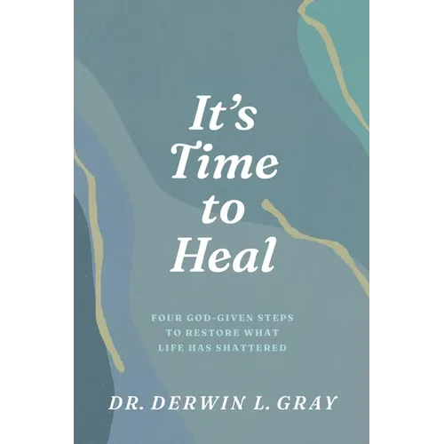 It's Time to Heal: Four God-Given Steps to Restore What Life Has Shattered