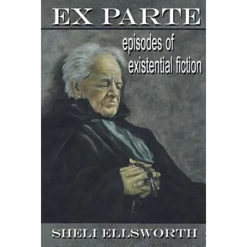 Ex Parte: Episodes of Existential Fiction