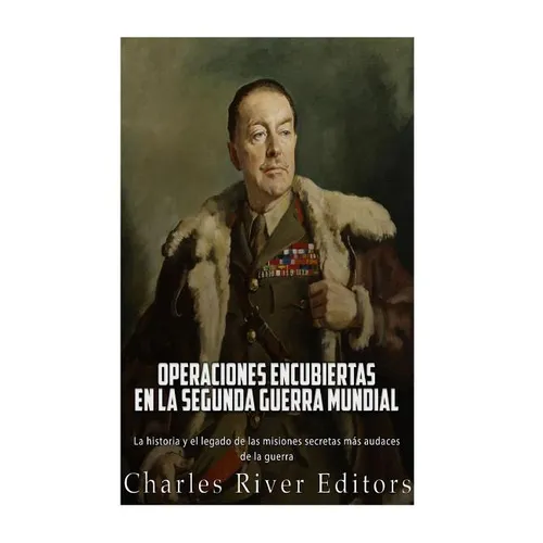 Operaciones encubiertas en la Segunda Guerra Mundial: La historia y el legado de las misiones secretas más audaces de la guerra