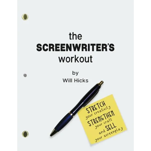 The Screenwriter's Workout: Screenwriting Exercises and Activities to Stretch Your Creativity, Enhance Your Script, Strengthen Your Craft and Sell