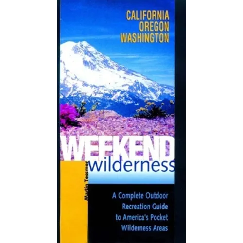 Weekend Wilderness: California, Oregon, Washington: A Complete Outdoor Recreation Guide to America's Pocket Wilderness Areas - Paperback