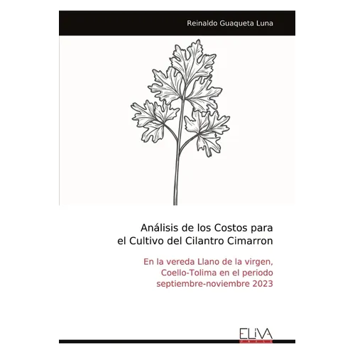 Análisis de los Costos para el Cultivo del Cilantro Cimarron: En la vereda Llano de la virgen, Coello-Tolima en el periodo septiembre-noviembre 2023