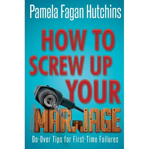 How to Screw Up Your Marriage
