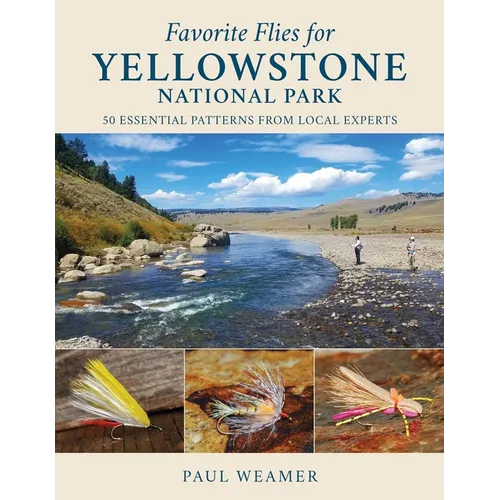 Favorite Flies for Yellowstone National Park: 50 Essential Patterns from Local Experts