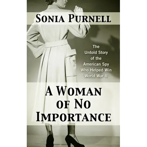 A Woman of No Importance: The Untold Story of the American Spy Who Helped Win World War II