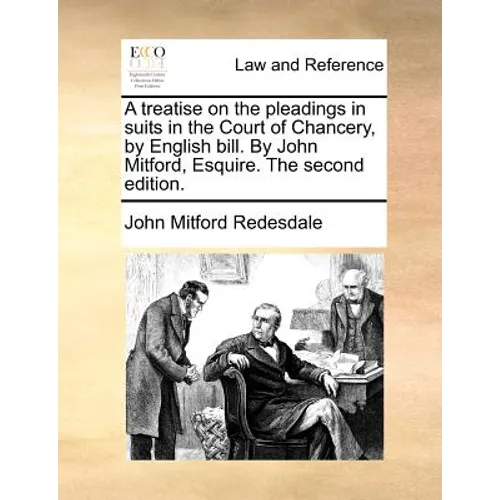 A treatise on the pleadings in suits in the Court of Chancery, by English bill. By John Mitford, Esquire. The second edition.