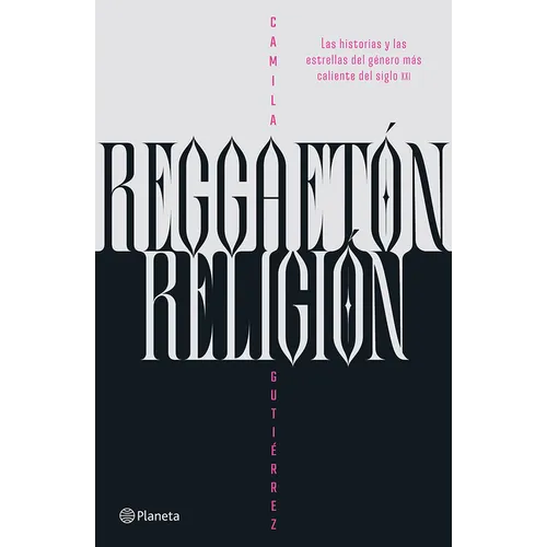 Reggaetón, Religión: Las Historias Y Las Estrellas del Género Más Caliente del Siglo XXI / Reggaeton, Religion