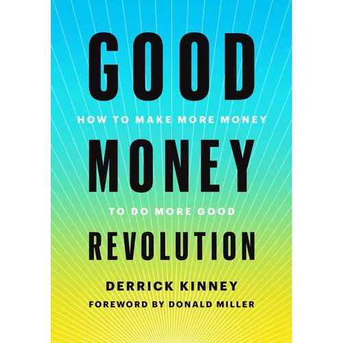 Good Money Revolution: How to Make More Money to Do More Good