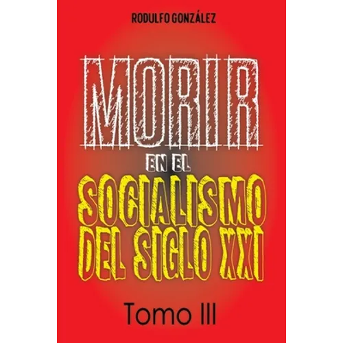 Morir en el Socialismo del Siglo XXI: Tomo III