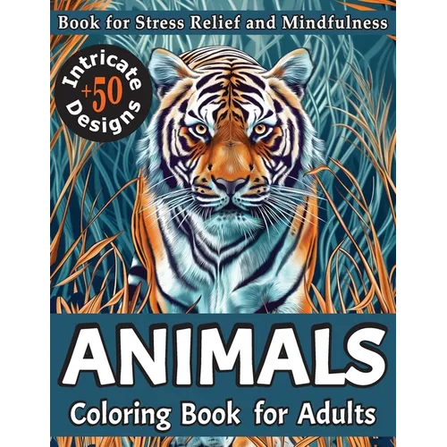 Animals Coloring Book for Adults: 50+ Intricate Designs for Stress Relief and Mindfulness - Relaxing Pages Featuring Cute Cats, Dogs, Owls, Lions, and