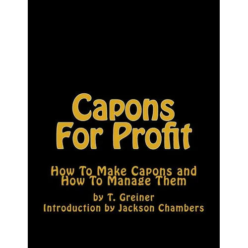 Capons For Profit: How To Make Capons and How To Manage Them