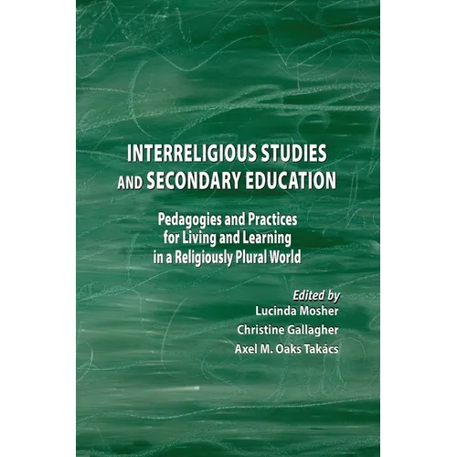 Interreligious Studies and Secondary Education: Pedagogies and Practices for Living and Learning in a Religiously Plural World