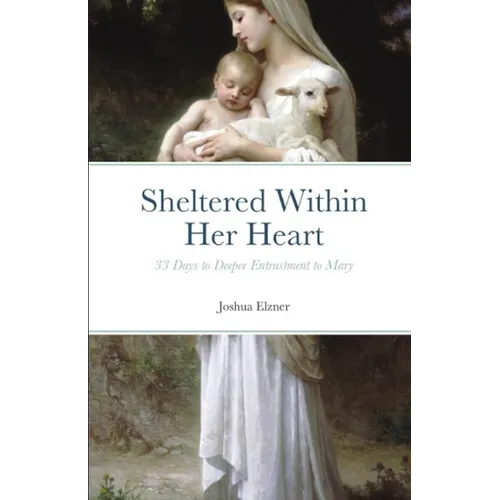 Sheltered Within Her Heart: 33 Days to Deeper Entrustment to Mary