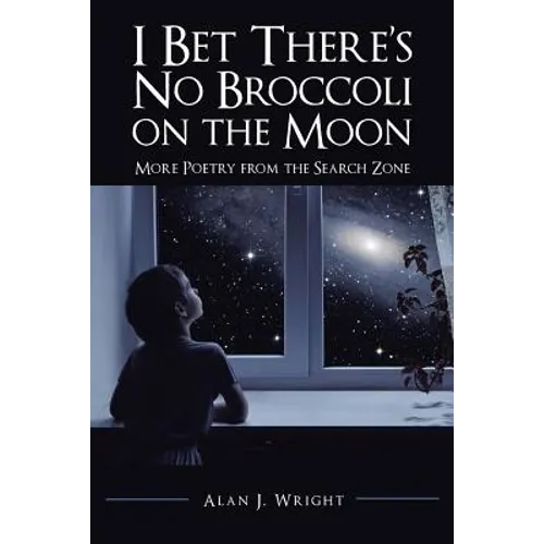 I Bet There's No Broccoli on the Moon: More Poetry from the Search Zone