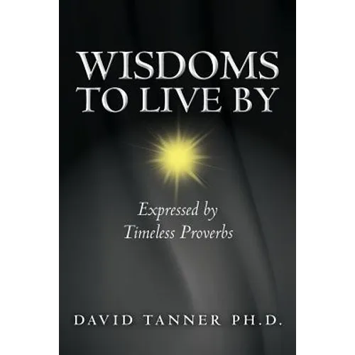 Wisdoms to Live By: Expressed by Timeless Proverbs