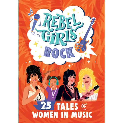 Rebel Girls Rock: 25 Tales of Women in Music: 25 Tales of Women in Music