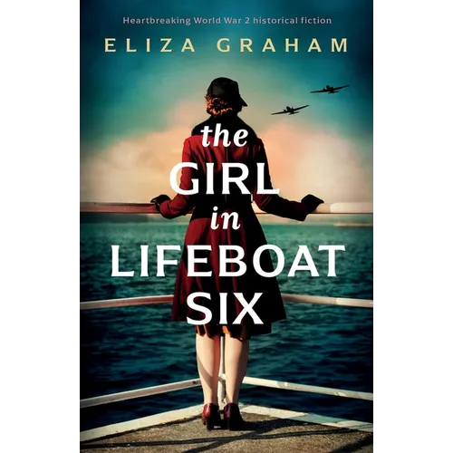 The Girl in Lifeboat Six: Heartbreaking World War 2 historical fiction