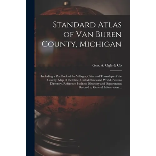 Standard Atlas of Van Buren County, Michigan: Including a Plat Book of the Villages, Cities and Townships of the County, Map of the State, United Stat