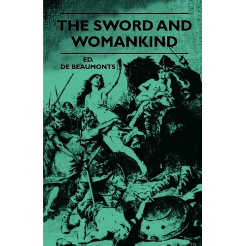 The Sword And Womankind - Being A Study Of The Influence Of 'The Queen Of Weapons' Upon The Moral And Social Status Of Women