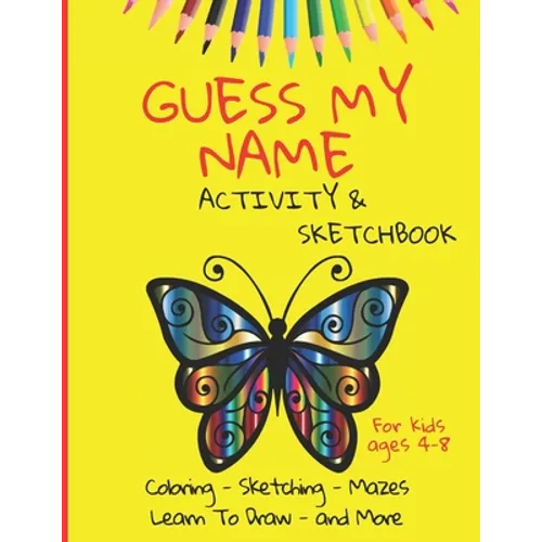 Guess My Name - Activity and Sketchbook: Coloring, Sketching, Mazes - Learn to Draw and More - 160 pages, 8.5x11 inches - kids ages 4-8