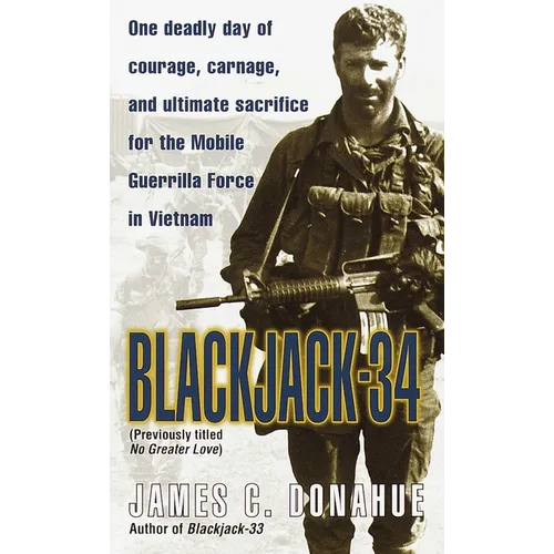 Blackjack-34 (Previously Titled No Greater Love): One Deadly Day of Courage, Carnage, and Ultimate Sacrifice for the Mobile Guerrilla Force in Vietnam