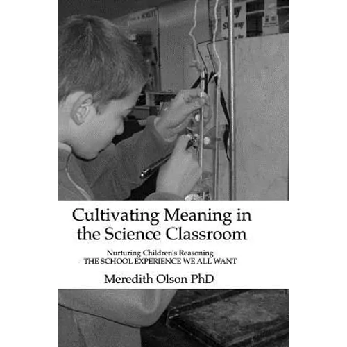 Cultivating Meaning in the Science Classroom: Nurturing Children's Reasoning THE SCHOOL EXPERIENCE WE ALL WANT