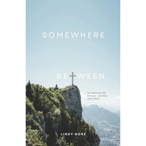Somewhere Between: Navigating the Cancer Journey with Faith