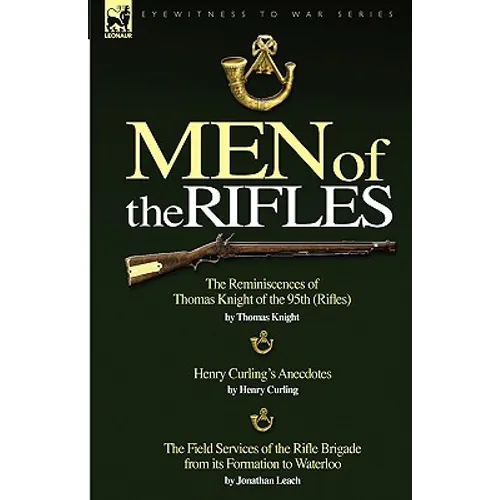 Men of the Rifles: The Reminiscences of Thomas Knight of the 95th (Rifles) by Thomas Knight; Henry Curling's Anecdotes by Henry Curling &