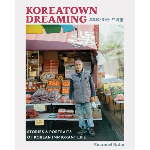 Koreatown Dreaming: Stories & Portraits of Korean Immigrant Life