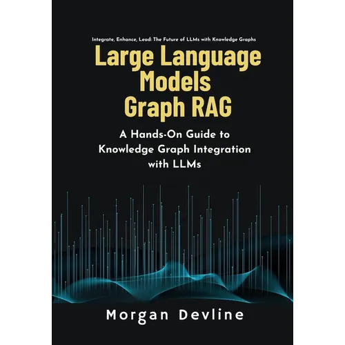 Large Language Models Graph RAG: A Hands-On Guide to Knowledge Graph Integration with LLMs